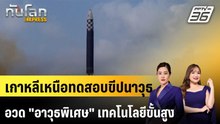 เกาหลีเหนือทดสอบขีปนาวุธ อวด "อาวุธพิเศษ" เทคโนโลยีขั้นสูง|ทันโลก EXPRESS | 10 เม.ย. 69