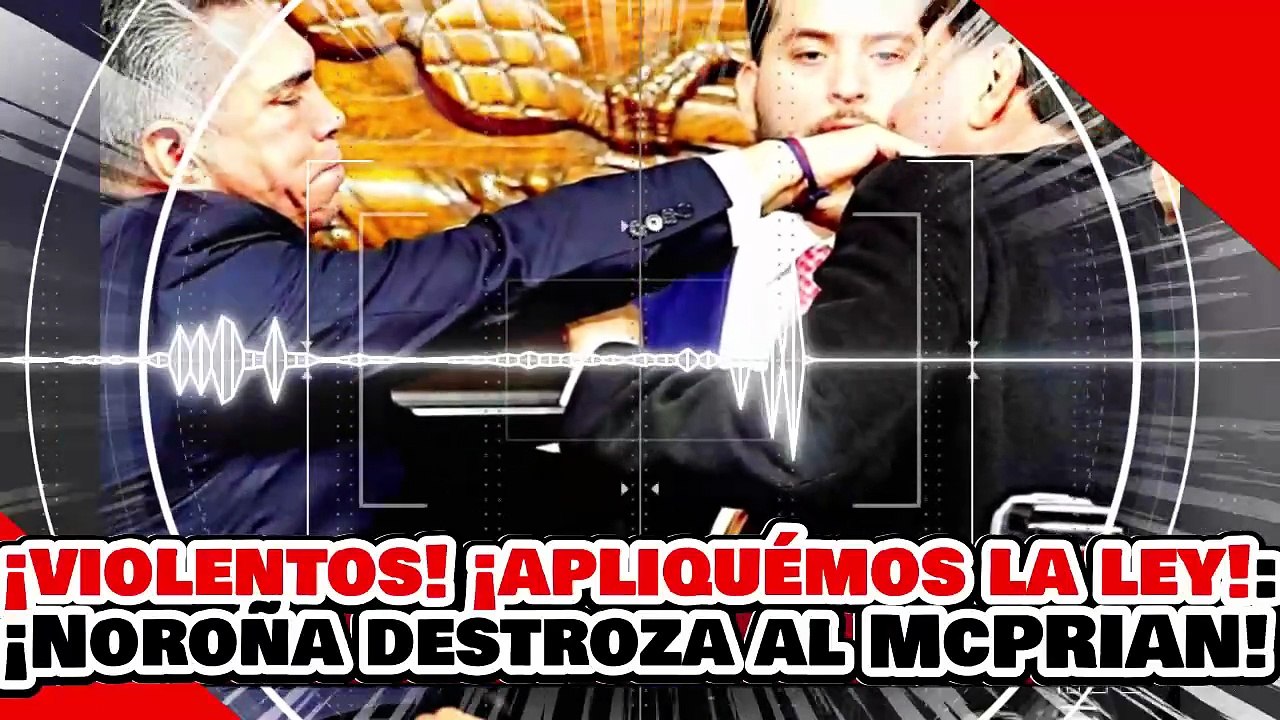 🔥🚨¡SON VIOLENTOS Y MENTIROSOS! ¡APLIQUÉMOSLES LA LEY! ¡NOROÑA DESTROZA al PRIAN y a SALINAS PLIEGO!