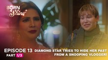 Born To Shine: Diamond star tries to hide her past from a snooping vlogger! (Episode 13 - Part 1/3)