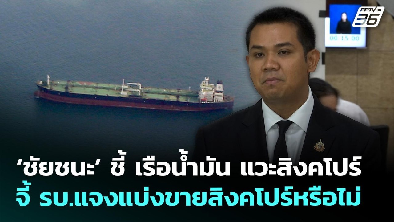 ‘ชัยชนะ’ ชี้ เรือน้ำมัน แวะสิงคโปร์ จี้ รบ.แจงแ...