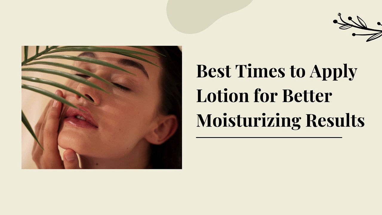 Best Times to Apply Lotion for Better Moisturizing Results