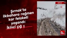 Şırnak’ta ilkbahara rağmen kar felaketi yaşandı: İkinci çığ şoku