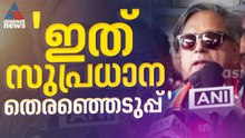 ഇത് കേരളത്തിന്‍റെ ചരിത്രത്തിലെ സുപ്രധാന തെരഞ്ഞെടുപ്പ്: ശശി തരൂര്‍ | Shashi Tharoor