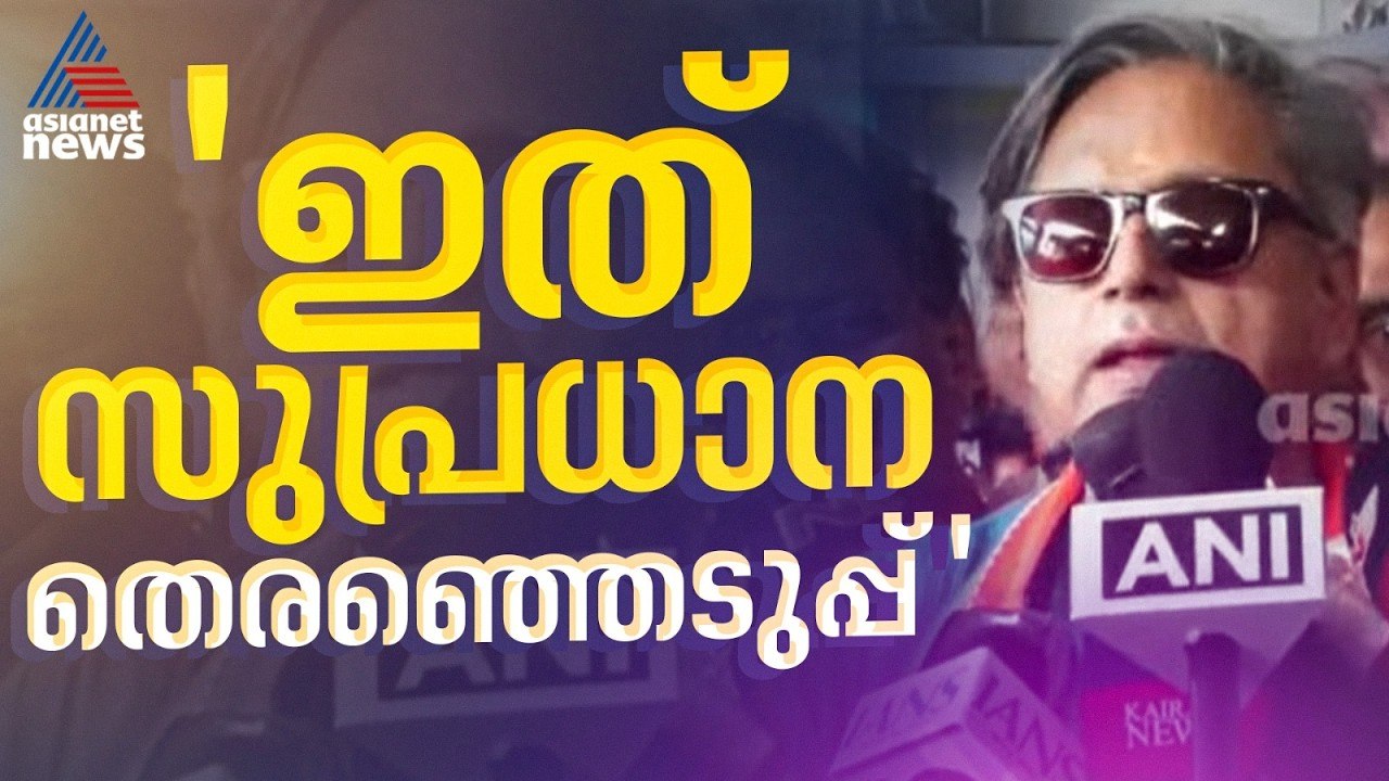 ഇത് കേരളത്തിന്‍റെ ചരിത്രത്തിലെ സുപ്രധാന തെരഞ്ഞെടുപ്പ്: ശശി തരൂര്‍ | Shashi Tharoor