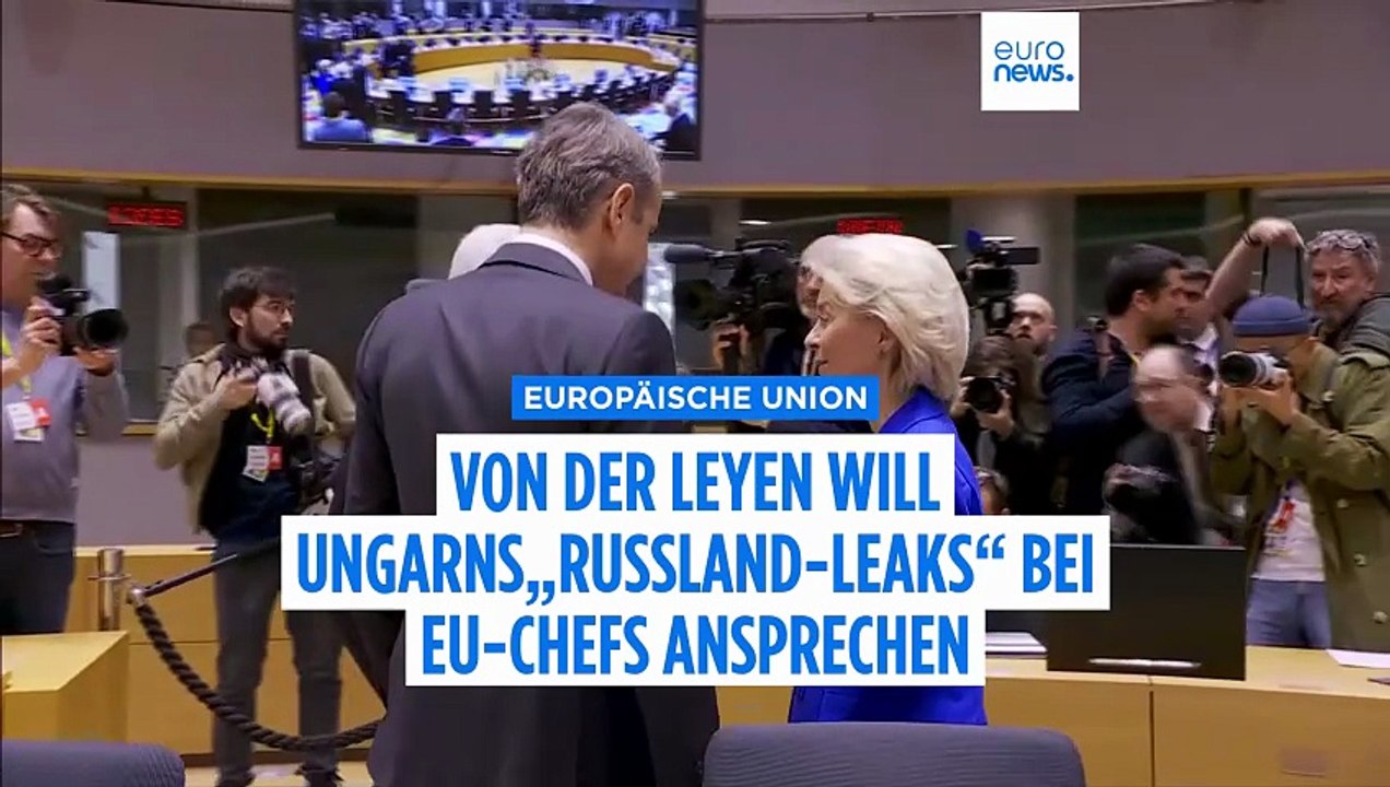 'Alarmierend': Von der Leyen will Ungarns 'Russland-Leaks' bei EU-Chefs zur Sprache bringen