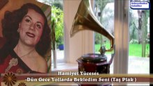 *Hamiyet Yüceses ♪♪♪ Dün Gece Yollarda Bekledim Seni (Taş Plak)