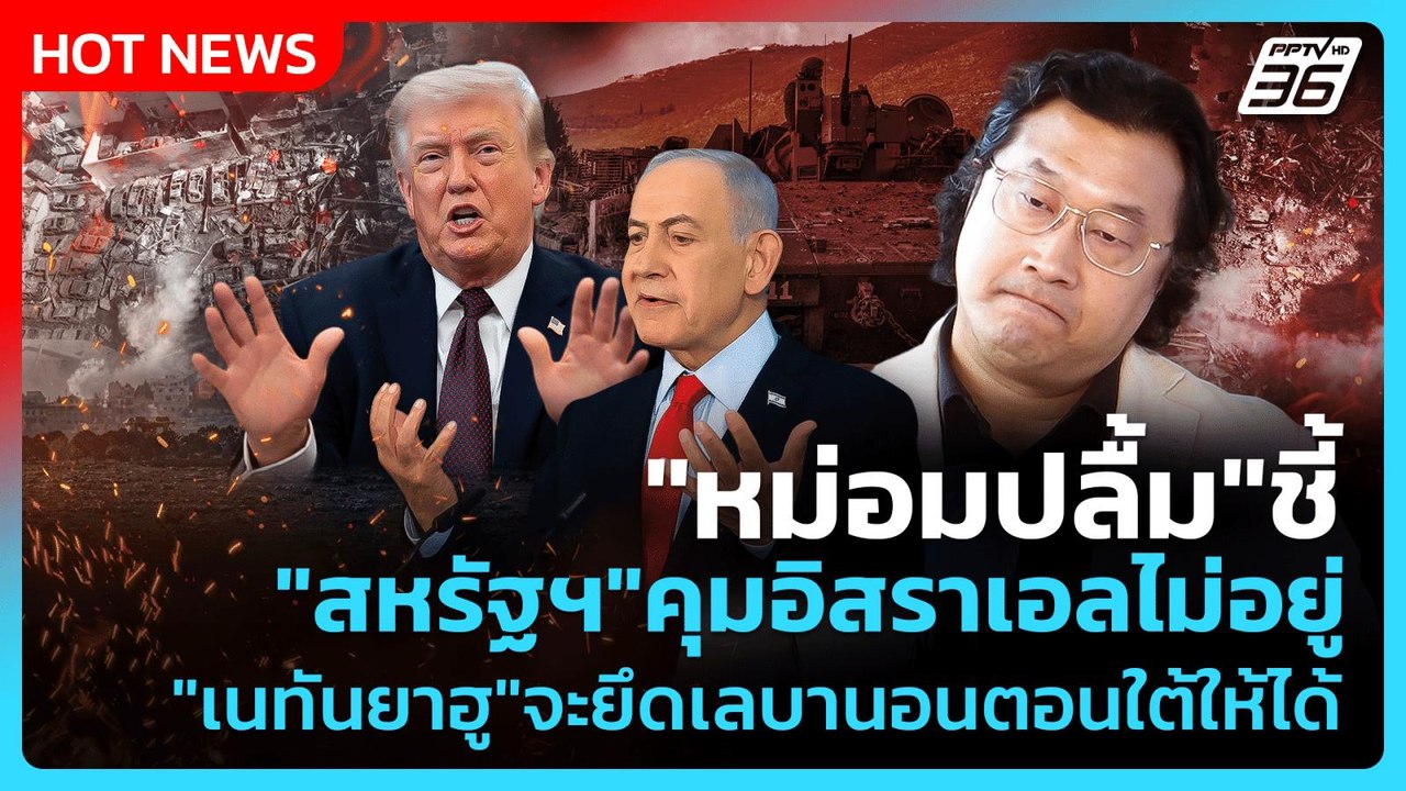 "หม่อมปลื้ม"ชี้ "สหรัฐฯ"คุมอิสราเอลไม่อยู่ "เนทันยาฮู"ตั้งเป้าจะยึดเลบานอนตอนใต้ให้ได้| PPTV News