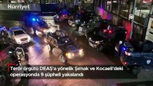 Terör örgüt DEAŞ'a yönelik Şırnak ve Kocaeli'deki operasyonda 9 şüpheli yakalandı