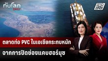 ตลาดท่อ PVC ในเอเชียกระทบหนัก จากการปิดช่องแคบฮอร์มุซ | ทันโลก DAILY | 10 เม.ย. 69