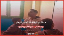 "الزمالك يفوز على فرق الدوري".. جملة تشعل جدلا في حصة لغة عربية.. والمعلم: "عايز أهلاوي يعربها"