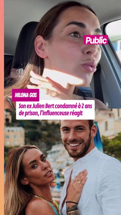 Julien Bert condamné à 2 ans de prison pour violences sur Hilona Gos, l’influenceuse réagit