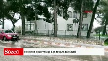 Edirne’de dolu yağışı; ilçe beyaza büründü