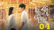 In The Grip Of Love Episode 4