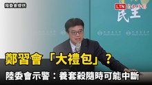 鄭習會「大禮包」?   陸委會示警：養套殺隨時可能中斷