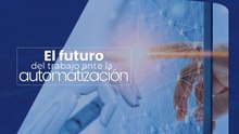 El futuro del trabajo ante la automatización