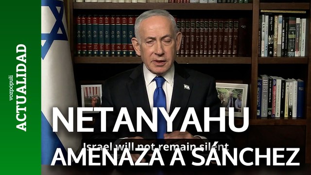 Netanyahu amenaza a Sánchez: Ningún país nos librará una guerra diplomática sin pagar un precio