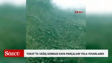Tokat’ta yağış sonrası kaya parçaları yola yuvarlandı