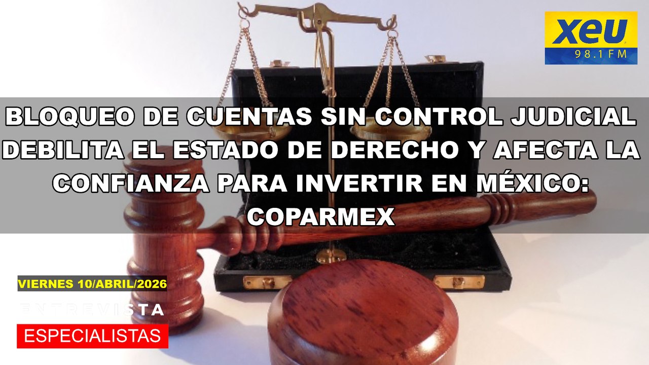 Bloqueo de cuentas sin control judicial debilita el estado de derecho y afecta la confianza para invertir en México: Coparmex