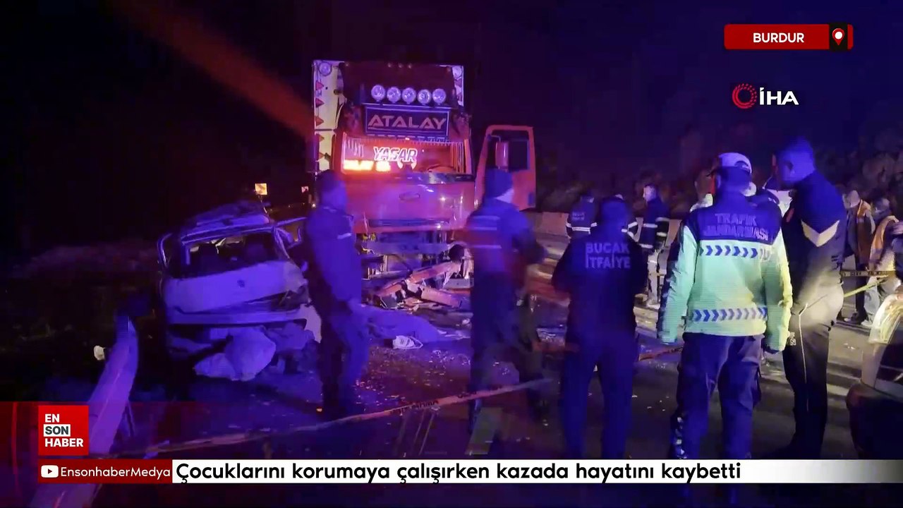 Burdur'da çocuklarını korumaya çalışırken kazada hayatını kaybetti