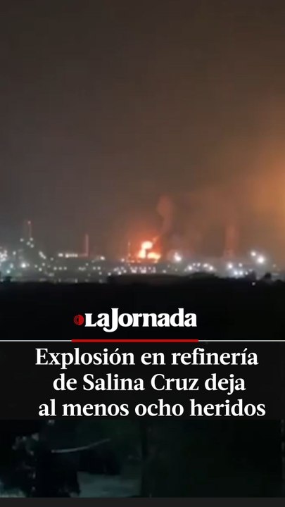Explosión en refinería de Salina Cruz deja al menos ocho heridos