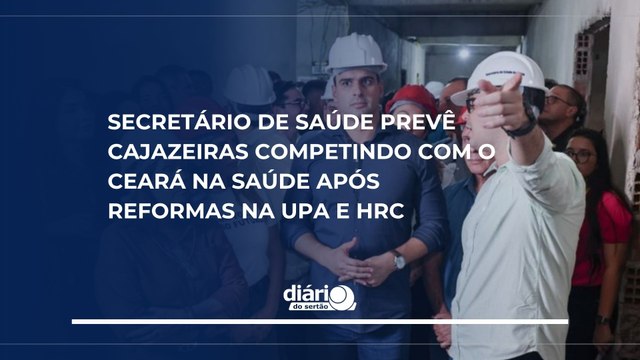 Secretário de Saúde prevê Cajazeiras competindo com o Ceará na saúde após reformas na UPA e HRC