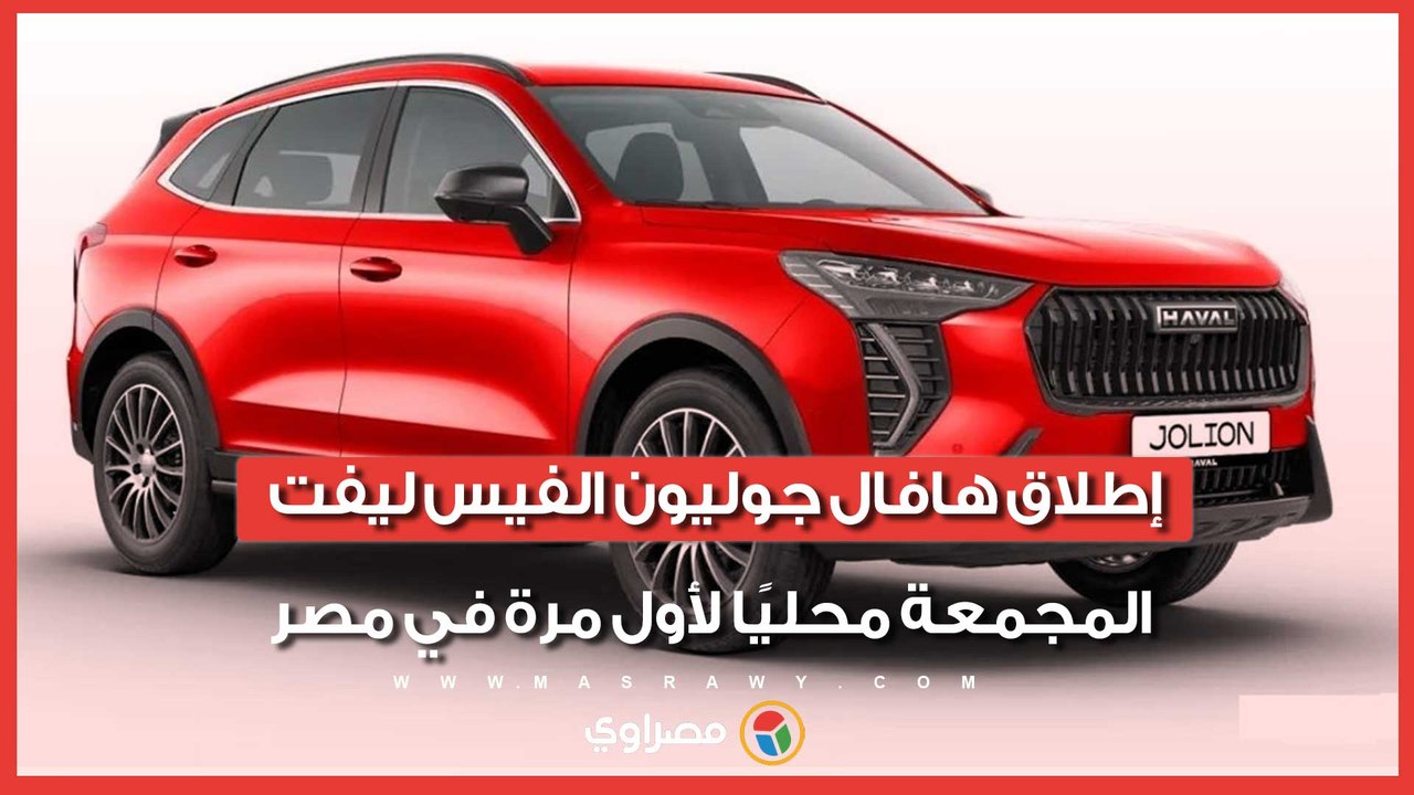إطلاق هافال جوليون الفيس ليفت المجمعة محليًا لأول مرة في مصر.. الأسعار والمواصفات
