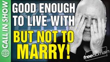 Good Enough to LIVE WITH but not to MARRY! CALL IN SHOW