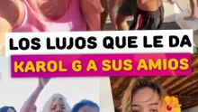 La lujosa vida que Karol G le da a sus amigos