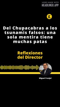 Reflexiones del Director | Del Chupacabras a los tsunamis falsos: una sola mentira tiene muchas patas