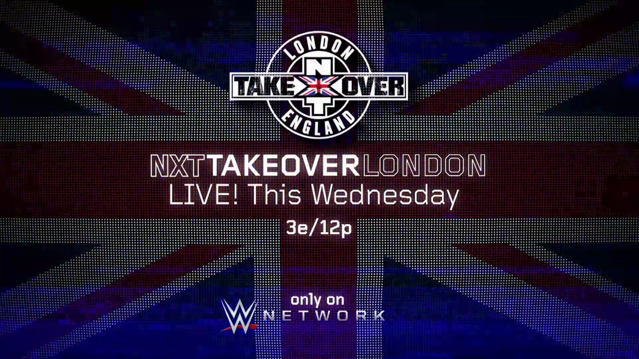 NXT TakeOver : London - this Wednesday at 3 ET/12 PT on WWE Network
