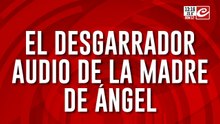 El desgarrador audio de la progenitora de Ángel: "Es urgente"