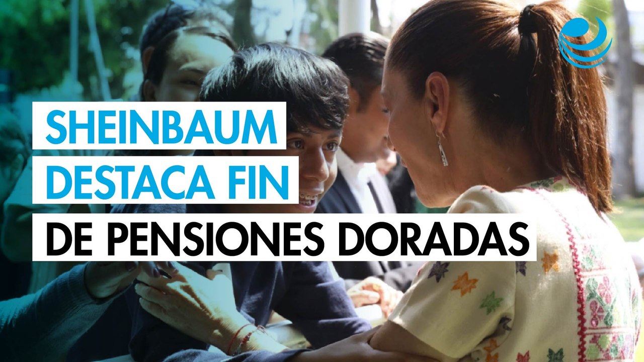 Sheinbaum destaca fin de las pensiones doradas y aprobación del Plan B de la Reforma Electoral