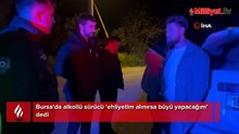 Bursa’da alkollü sürücü ‘ehliyetim alınırsa büyü yapacağım’ dedi! Polise ilginç sözler