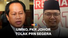 Pemimpin Umno, PKR Johor senada gesa PRN tak diadakan segera
