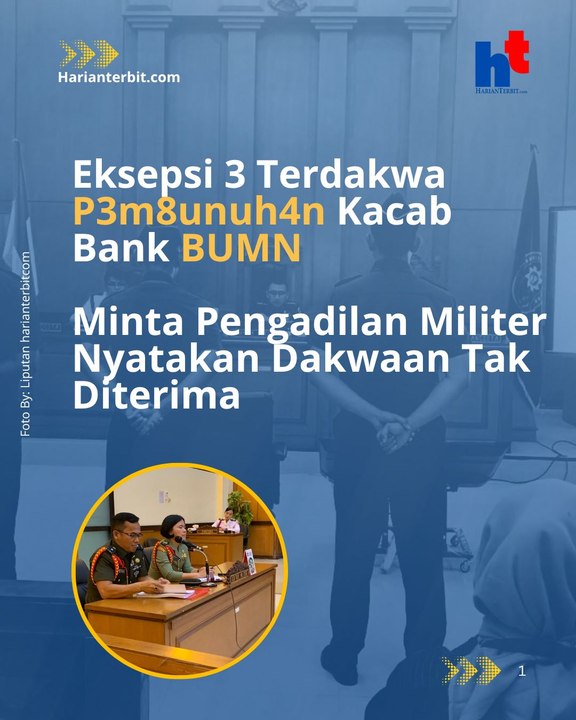 Eksepsi 3 Terdakwa P3m8unuh4n Kacab Bank BUMNMinta Pengadilan Militer Nyatakan Dakwaan Tak Diterima