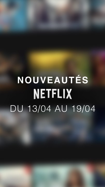 Tu vas regarder quoi cette semaine ? Voici les nouveautés Netflix du 13/04 au 19/04 !