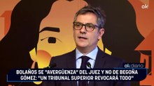 Bolaños se "avergüenza" del juez y no de Begoña Gómez: "Un tribunal superior revocará todo"