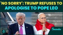 'NO SORRY': Trump Says Pope Leo Is Wrong And Won't Apologise For Calling Him 'TERRIBLE' | VIDEO