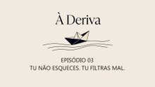 EPISÓDIO 03 — Tu não esqueces. Tu filtras mal