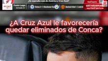 ¿A Cruz Azul le favorecería quedar eliminados en Concachampions?
