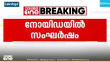 നോയിഡയിൽ വീണ്ടും സംഘർഷം; പോലീസിന് നേരെ കല്ലേറ്