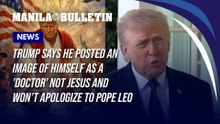 Trump says he posted an image of himself as a 'doctor' not Jesus and won’t apologize to Pope Leo