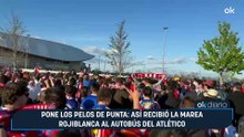 Pone los pelos de punta: así recibió la marea rojiblanca al autobús del Atlético