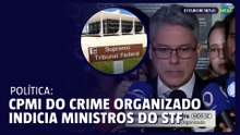 CPMI do Crime Organizado indicia ministros do STF