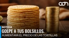 Golpe a tus bolsillos. Aumentará el precio de las tortillas