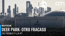 Deer Park: otro fracaso de Pemex y la 4T.