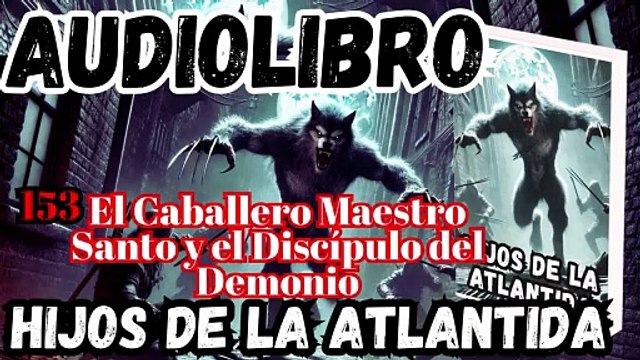 Audiolibro Los Hijos De La Atlántida Capitulo 153 Caballero Maestro Santo y el Discípulo del Demonio