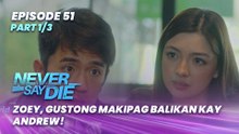 Never Say Die: Zoey, gustong makipag-balikan kay Andrew! (Episode 51 - Part 1/3)