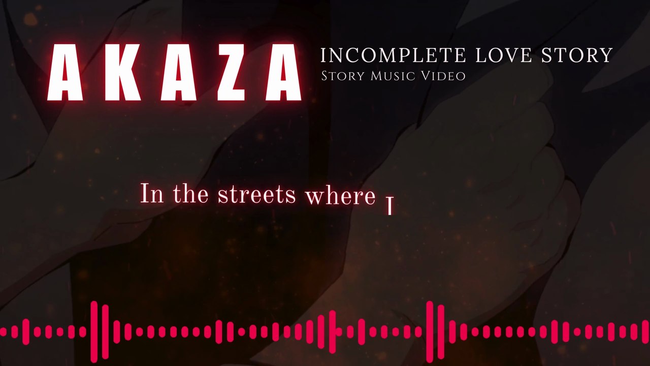 AKAZA Incomplete Love Story Lyrics Music Video