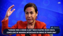 "Cerdán vino a verme a Adif tres o cuatro veces con el consejero de Navarra interesado en obras de Pamplona"